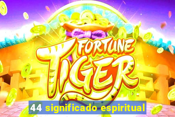 44 significado espiritual